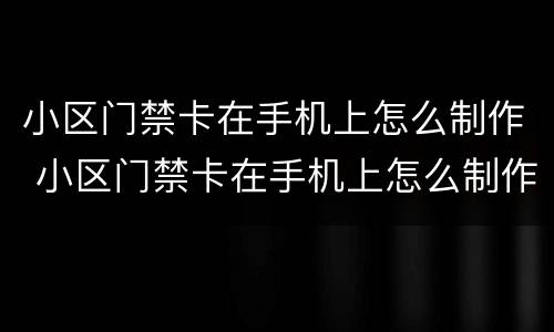 小区门禁卡在手机上怎么制作 小区门禁卡在手机上怎么制作华为