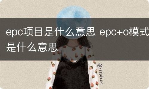 epc项目是什么意思 epc+o模式是什么意思