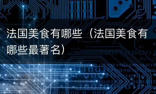 法国美食有哪些（法国美食有哪些最著名）