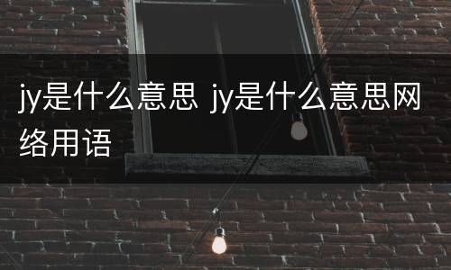 jy是什么意思 jy是什么意思网络用语