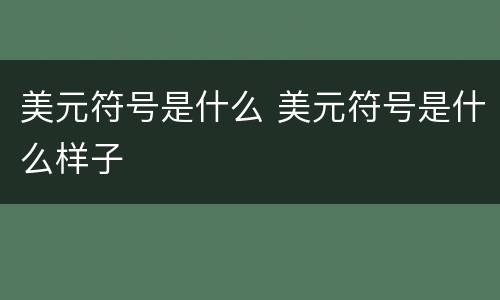 美元符号是什么 美元符号是什么样子