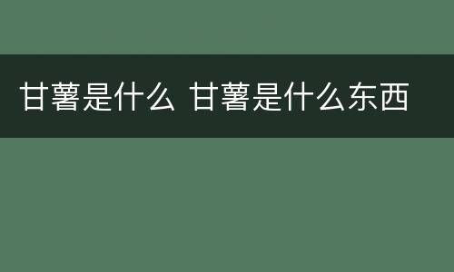 甘薯是什么 甘薯是什么东西