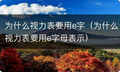 为什么视力表要用e字（为什么视力表要用e字母表示）