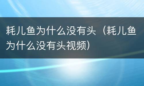 耗儿鱼为什么没有头（耗儿鱼为什么没有头视频）