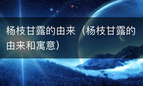 杨枝甘露的由来（杨枝甘露的由来和寓意）