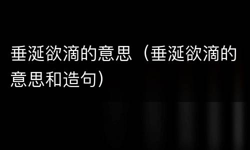 垂涎欲滴的意思（垂涎欲滴的意思和造句）
