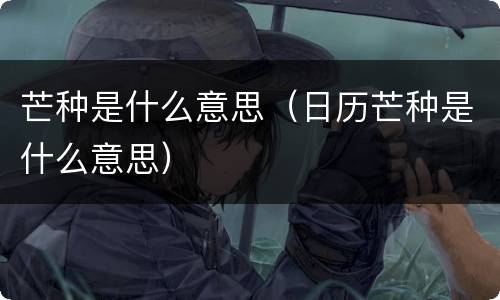 芒种是什么意思（日历芒种是什么意思）