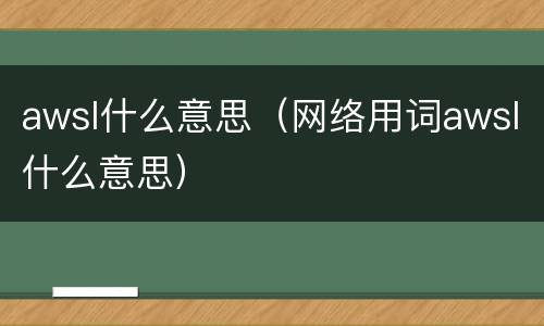 awsl什么意思（网络用词awsl什么意思）