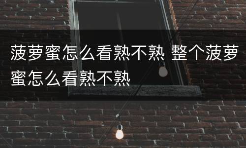 菠萝蜜怎么看熟不熟 整个菠萝蜜怎么看熟不熟