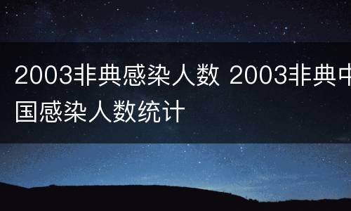 2003非典感染人数 2003非典中国感染人数统计