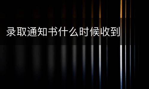 录取通知书什么时候收到
