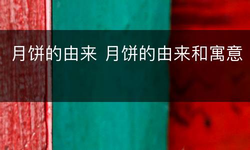 月饼的由来 月饼的由来和寓意