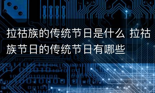 拉祜族的传统节日是什么 拉祜族节日的传统节日有哪些