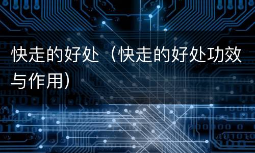 快走的好处（快走的好处功效与作用）