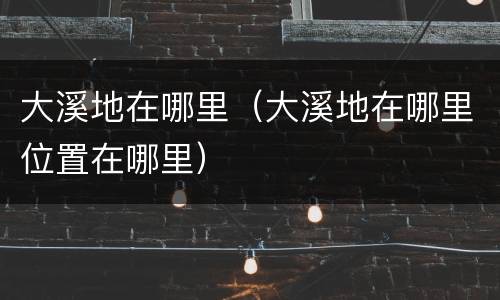 大溪地在哪里（大溪地在哪里位置在哪里）