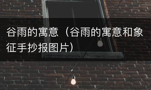 谷雨的寓意（谷雨的寓意和象征手抄报图片）