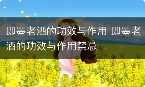 即墨老酒的功效与作用 即墨老酒的功效与作用禁忌