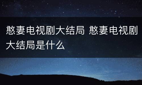憨妻电视剧大结局 憨妻电视剧大结局是什么