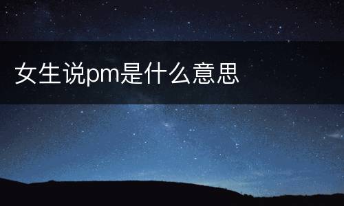 女生说pm是什么意思