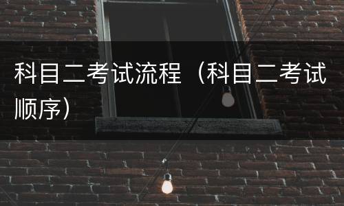 科目二考试流程（科目二考试顺序）
