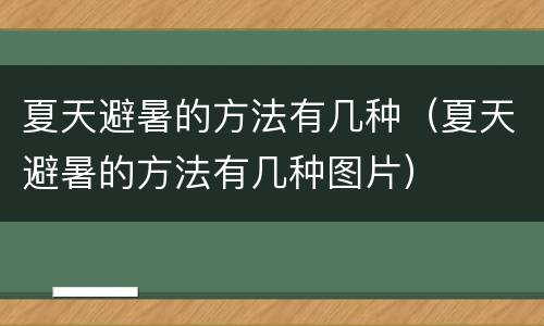 夏天避暑的方法有几种（夏天避暑的方法有几种图片）