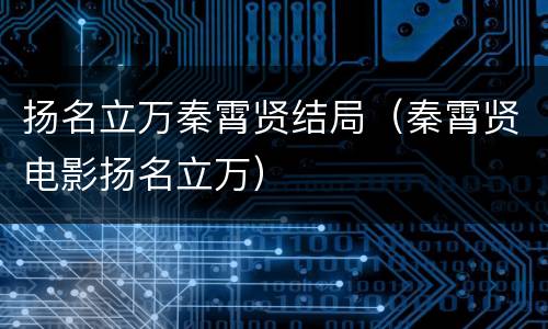 扬名立万秦霄贤结局（秦霄贤电影扬名立万）