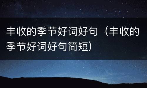 丰收的季节好词好句（丰收的季节好词好句简短）