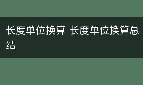 长度单位换算 长度单位换算总结