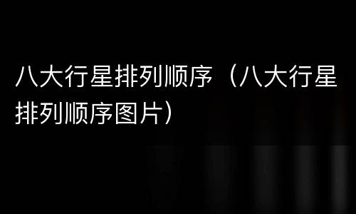 八大行星排列顺序（八大行星排列顺序图片）