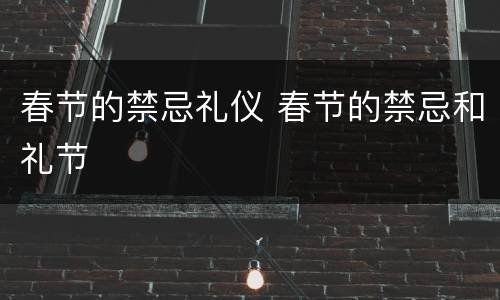 春节的禁忌礼仪 春节的禁忌和礼节