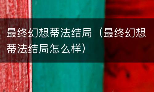 最终幻想蒂法结局（最终幻想蒂法结局怎么样）
