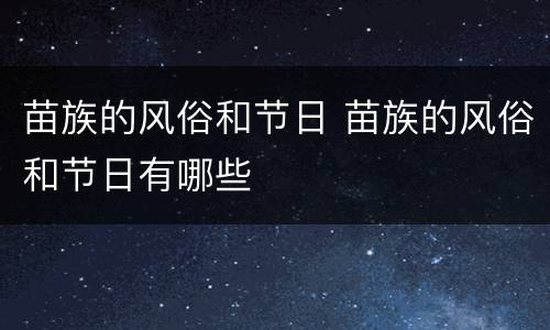 苗族的风俗和节日 苗族的风俗和节日有哪些