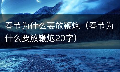 春节为什么要放鞭炮（春节为什么要放鞭炮20字）