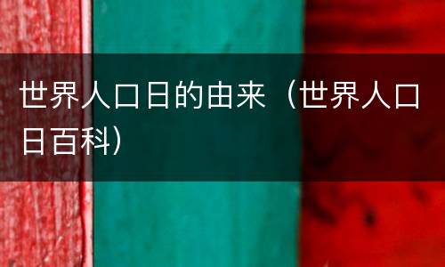 世界人口日的由来（世界人口日百科）