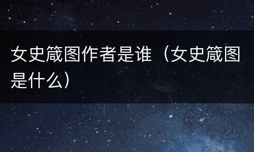 女史箴图作者是谁（女史箴图是什么）