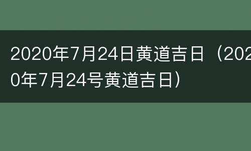 2020年7月24日黄道吉日（2020年7月24号黄道吉日）