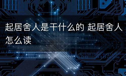 起居舍人是干什么的 起居舍人怎么读