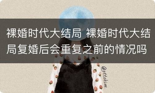 裸婚时代大结局 裸婚时代大结局复婚后会重复之前的情况吗