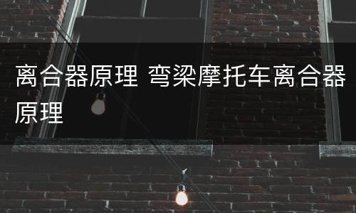 离合器原理 弯梁摩托车离合器原理