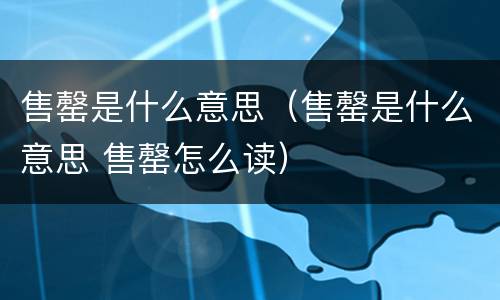 售罄是什么意思（售罄是什么意思 售罄怎么读）