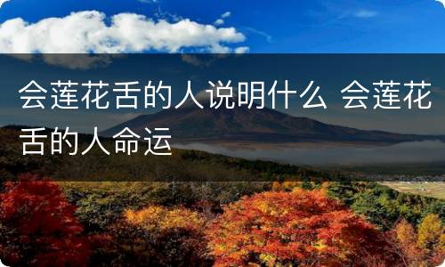 会莲花舌的人说明什么 会莲花舌的人命运