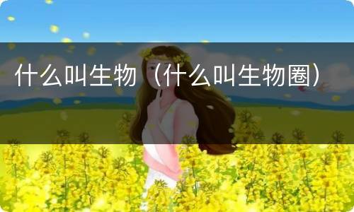 什么叫生物（什么叫生物圈）