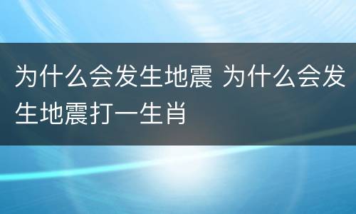 为什么会发生地震 为什么会发生地震打一生肖