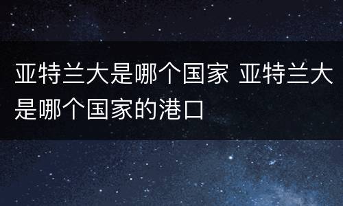 亚特兰大是哪个国家 亚特兰大是哪个国家的港口