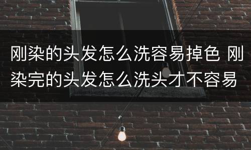 刚染的头发怎么洗容易掉色 刚染完的头发怎么洗头才不容易褪色