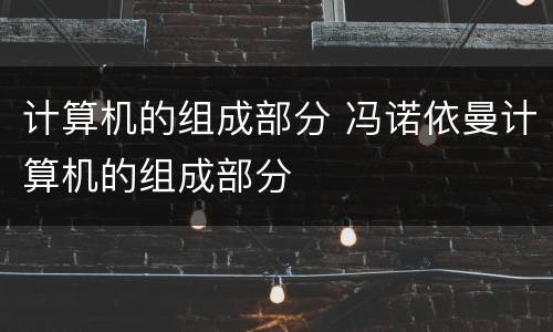 计算机的组成部分 冯诺依曼计算机的组成部分