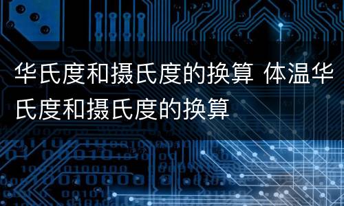 华氏度和摄氏度的换算 体温华氏度和摄氏度的换算
