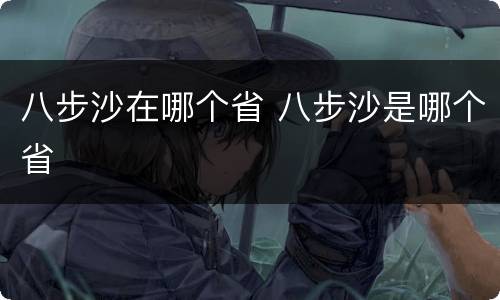 八步沙在哪个省 八步沙是哪个省