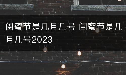 闺蜜节是几月几号 闺蜜节是几月几号2023