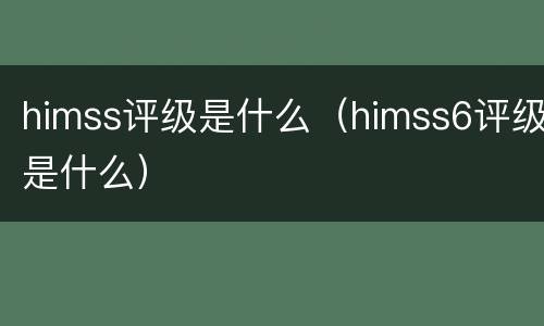 himss评级是什么（himss6评级是什么）